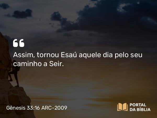 Gênesis 33:16 ARC-2009 - Assim, tornou Esaú aquele dia pelo seu caminho a Seir.