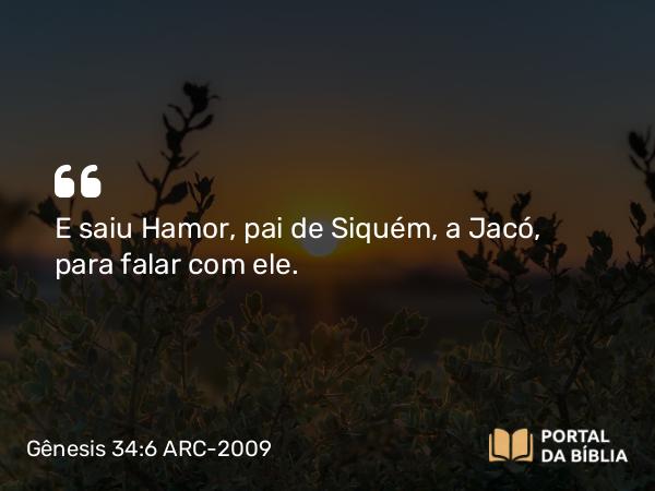 Gênesis 34:6 ARC-2009 - E saiu Hamor, pai de Siquém, a Jacó, para falar com ele.