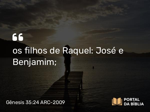 Gênesis 35:24 ARC-2009 - os filhos de Raquel: José e Benjamim;