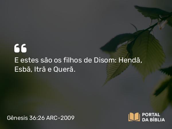 Gênesis 36:26 ARC-2009 - E estes são os filhos de Disom: Hendã, Esbã, Itrã e Querã.