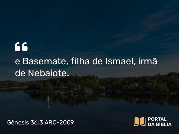 Gênesis 36:3 ARC-2009 - e Basemate, filha de Ismael, irmã de Nebaiote.