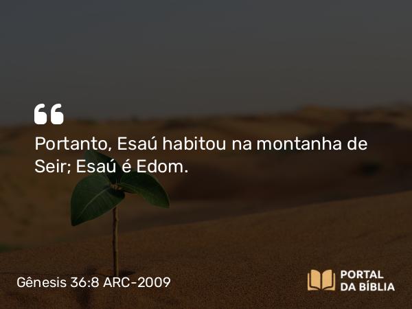 Gênesis 36:8 ARC-2009 - Portanto, Esaú habitou na montanha de Seir; Esaú é Edom.