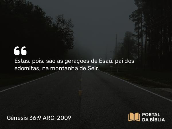 Gênesis 36:9 ARC-2009 - Estas, pois, são as gerações de Esaú, pai dos edomitas, na montanha de Seir.