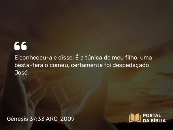 Gênesis 37:33 ARC-2009 - E conheceu-a e disse: É a túnica de meu filho; uma besta-fera o comeu, certamente foi despedaçado José.