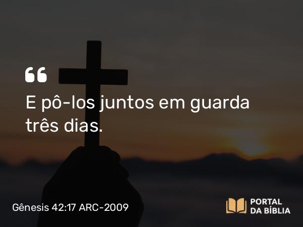 Gênesis 42:17 ARC-2009 - E pô-los juntos em guarda três dias.