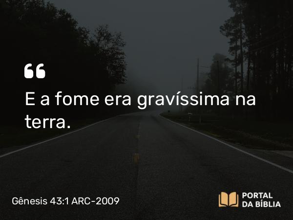 Gênesis 43:1 ARC-2009 - E a fome era gravíssima na terra.