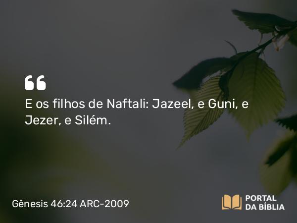 Gênesis 46:24 ARC-2009 - E os filhos de Naftali: Jazeel, e Guni, e Jezer, e Silém.