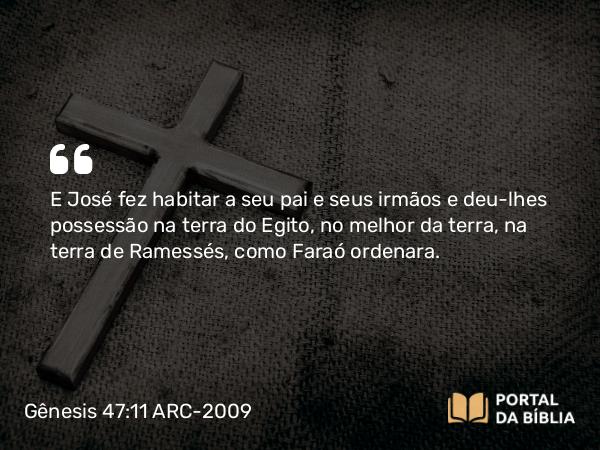 Gênesis 47:11 ARC-2009 - E José fez habitar a seu pai e seus irmãos e deu-lhes possessão na terra do Egito, no melhor da terra, na terra de Ramessés, como Faraó ordenara.