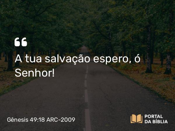 Gênesis 49:18 ARC-2009 - A tua salvação espero, ó Senhor!