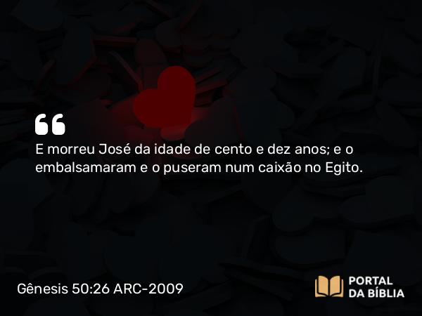 Gênesis 50:26 ARC-2009 - E morreu José da idade de cento e dez anos; e o embalsamaram e o puseram num caixão no Egito.