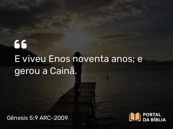 Gênesis 5:9 ARC-2009 - E viveu Enos noventa anos; e gerou a Cainã.