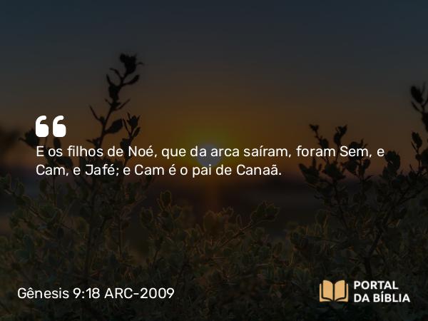 Gênesis 9:18-19 ARC-2009 - E os filhos de Noé, que da arca saíram, foram Sem, e Cam, e Jafé; e Cam é o pai de Canaã.