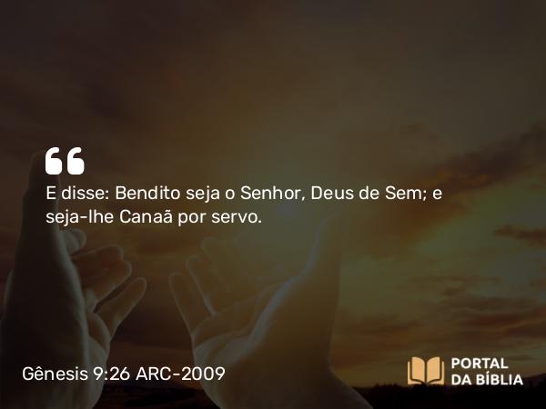 Gênesis 9:26 ARC-2009 - E disse: Bendito seja o Senhor, Deus de Sem; e seja-lhe Canaã por servo.