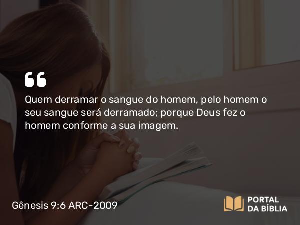 Gênesis 9:6 ARC-2009 - Quem derramar o sangue do homem, pelo homem o seu sangue será derramado; porque Deus fez o homem conforme a sua imagem.