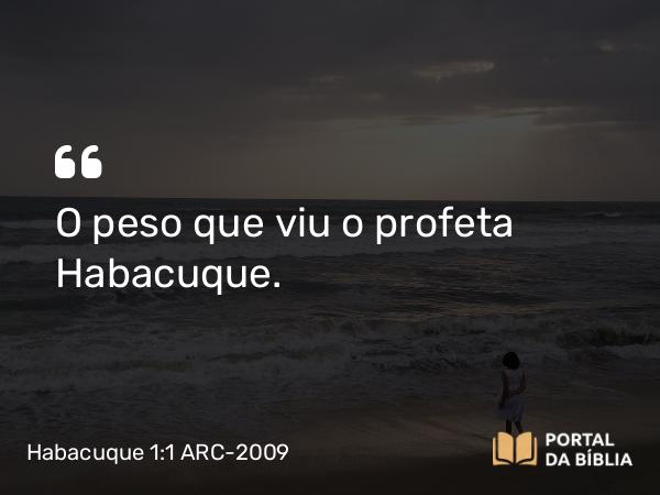 Habacuque 1:1 ARC-2009 - O peso que viu o profeta Habacuque.