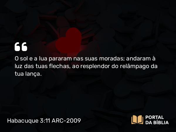 Habacuque 3:11-12 ARC-2009 - O sol e a lua pararam nas suas moradas; andaram à luz das tuas flechas, ao resplendor do relâmpago da tua lança.