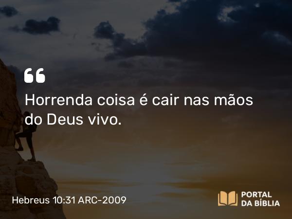 Hebreus 10:31 ARC-2009 - Horrenda coisa é cair nas mãos do Deus vivo.