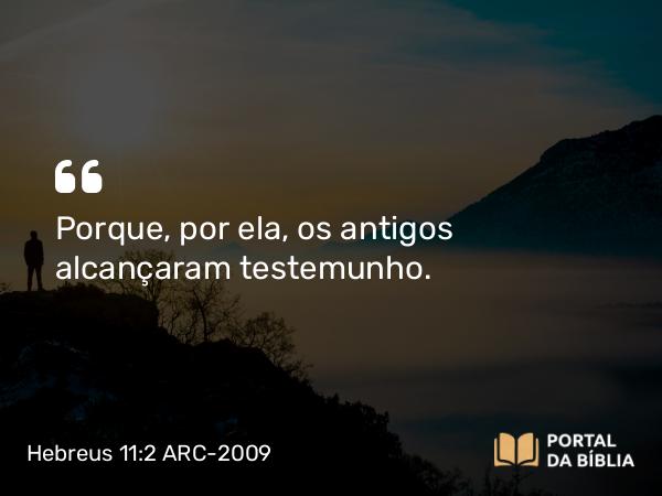 Hebreus 11:2-5 ARC-2009 - Porque, por ela, os antigos alcançaram testemunho.