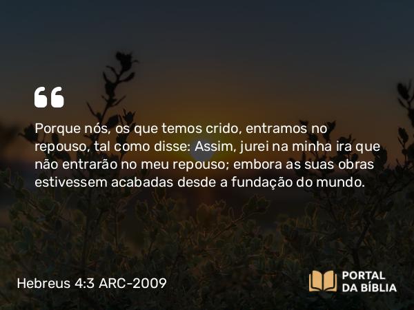 Hebreus 4:3-7 ARC-2009 - Porque nós, os que temos crido, entramos no repouso, tal como disse: Assim, jurei na minha ira que não entrarão no meu repouso; embora as suas obras estivessem acabadas desde a fundação do mundo.