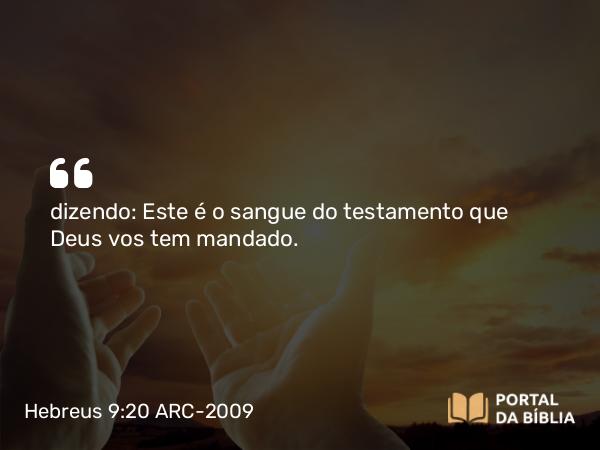 Hebreus 9:20 ARC-2009 - dizendo: Este é o sangue do testamento que Deus vos tem mandado.