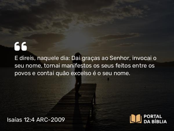 Isaías 12:4-5 ARC-2009 - E direis, naquele dia: Dai graças ao Senhor, invocai o seu nome, tornai manifestos os seus feitos entre os povos e contai quão excelso é o seu nome.