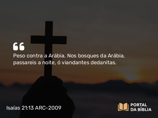 Isaías 21:13 ARC-2009 - Peso contra a Arábia. Nos bosques da Arábia, passareis a noite, ó viandantes dedanitas.