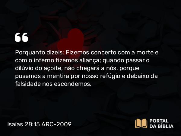 Isaías 28:15 ARC-2009 - Porquanto dizeis: Fizemos concerto com a morte e com o inferno fizemos aliança; quando passar o dilúvio do açoite, não chegará a nós, porque pusemos a mentira por nosso refúgio e debaixo da falsidade nos escondemos.