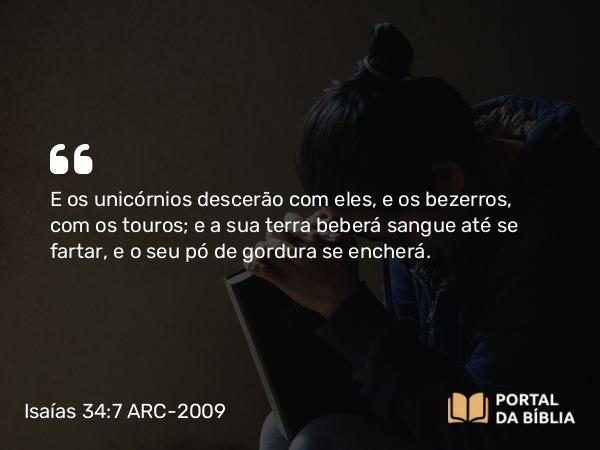 Isaías 34:7 ARC-2009 - E os unicórnios descerão com eles, e os bezerros, com os touros; e a sua terra beberá sangue até se fartar, e o seu pó de gordura se encherá.