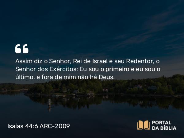 Isaías 44:6-7 ARC-2009 - Assim diz o Senhor, Rei de Israel e seu Redentor, o Senhor dos Exércitos: Eu sou o primeiro e eu sou o último, e fora de mim não há Deus.