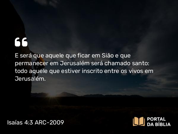 Isaías 4:3 ARC-2009 - E será que aquele que ficar em Sião e que permanecer em Jerusalém será chamado santo: todo aquele que estiver inscrito entre os vivos em Jerusalém.