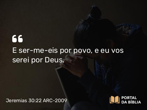 Jeremias 30:22 ARC-2009 - E ser-me-eis por povo, e eu vos serei por Deus.