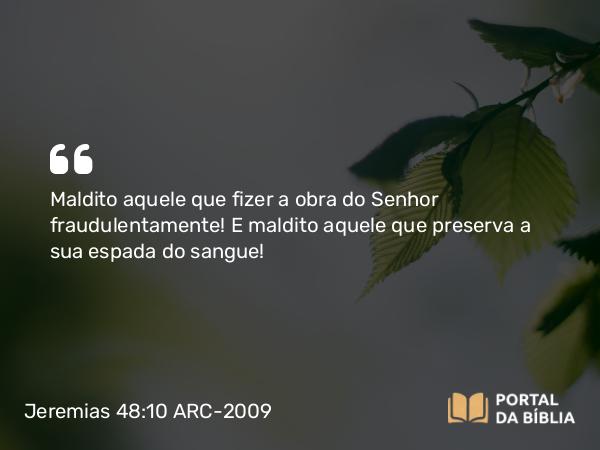 Jeremias 48:10 ARC-2009 - Maldito aquele que fizer a obra do Senhor fraudulentamente! E maldito aquele que preserva a sua espada do sangue!