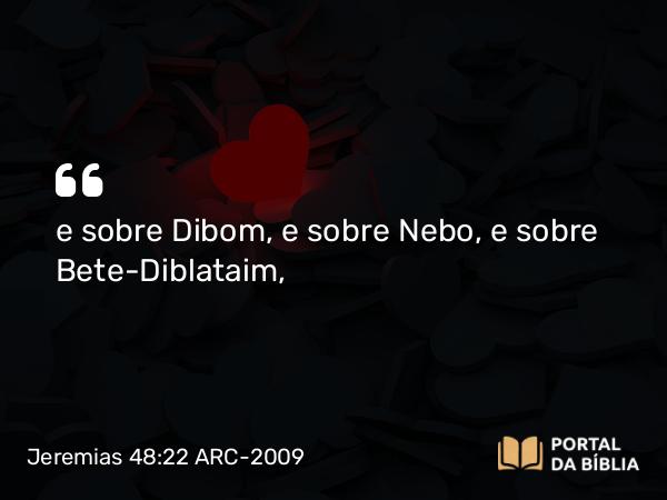 Jeremias 48:22 ARC-2009 - e sobre Dibom, e sobre Nebo, e sobre Bete-Diblataim,