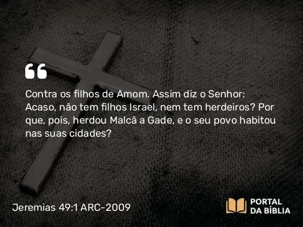 Jeremias 49:1-2 ARC-2009 - Contra os filhos de Amom. Assim diz o Senhor: Acaso, não tem filhos Israel, nem tem herdeiros? Por que, pois, herdou Malcã a Gade, e o seu povo habitou nas suas cidades?