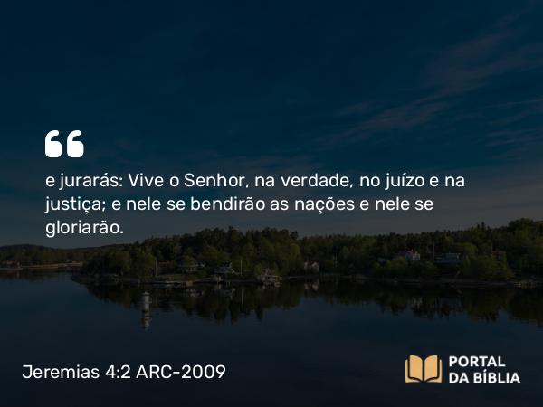 Jeremias 4:2 ARC-2009 - e jurarás: Vive o Senhor, na verdade, no juízo e na justiça; e nele se bendirão as nações e nele se gloriarão.