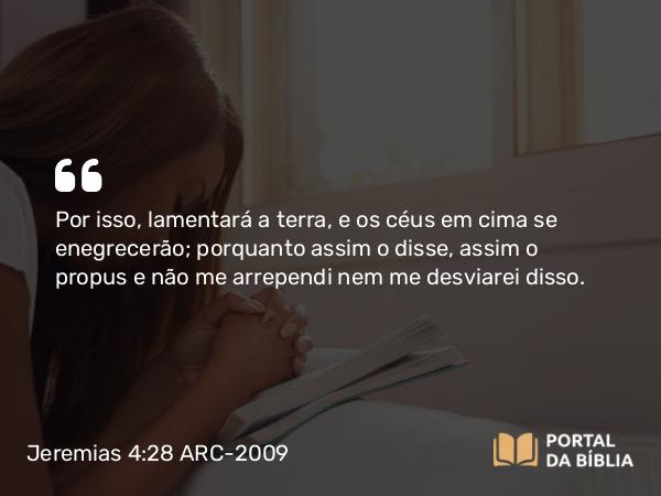 Jeremias 4:28 ARC-2009 - Por isso, lamentará a terra, e os céus em cima se enegrecerão; porquanto assim o disse, assim o propus e não me arrependi nem me desviarei disso.