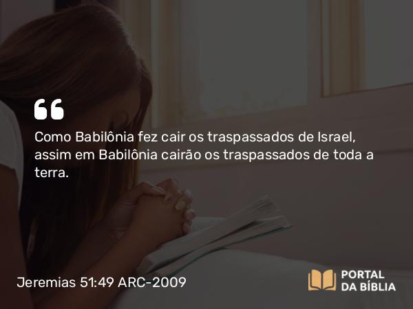 Jeremias 51:49 ARC-2009 - Como Babilônia fez cair os traspassados de Israel, assim em Babilônia cairão os traspassados de toda a terra.