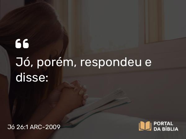 Jó 26:1 ARC-2009 - Jó, porém, respondeu e disse: