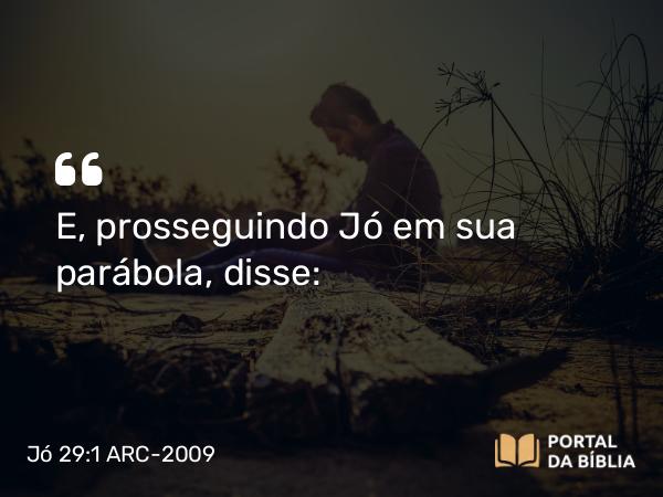 Jó 29:1 ARC-2009 - E, prosseguindo Jó em sua parábola, disse: