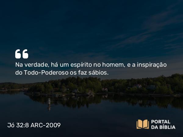 Jó 32:8 ARC-2009 - Na verdade, há um espírito no homem, e a inspiração do Todo-Poderoso os faz sábios.