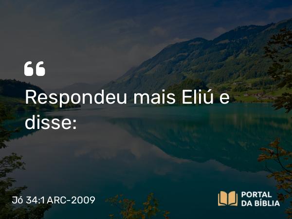 Jó 34:1 ARC-2009 - Respondeu mais Eliú e disse: