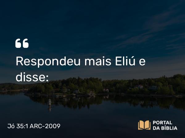 Jó 35:1 ARC-2009 - Respondeu mais Eliú e disse: