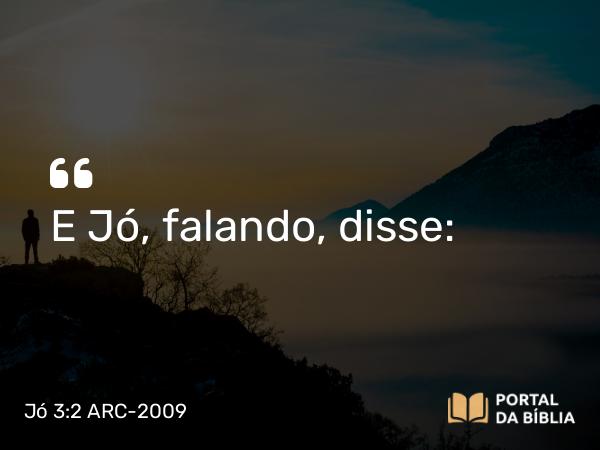 Jó 3:2 ARC-2009 - E Jó, falando, disse: