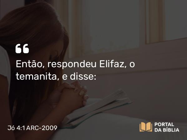 Jó 4:1 ARC-2009 - Então, respondeu Elifaz, o temanita, e disse: