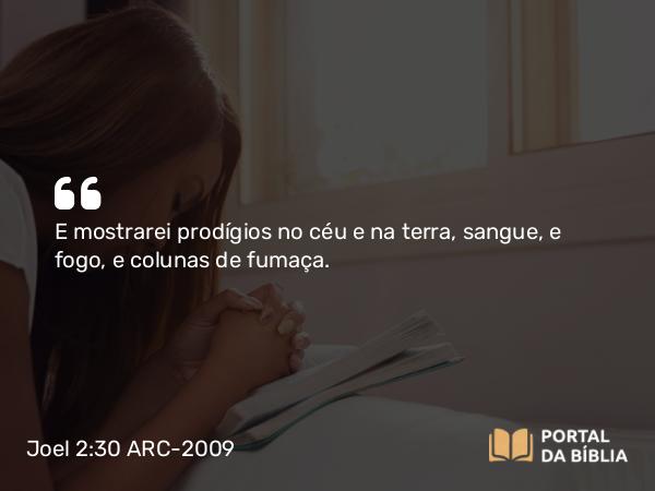 Joel 2:30-31 ARC-2009 - E mostrarei prodígios no céu e na terra, sangue, e fogo, e colunas de fumaça.