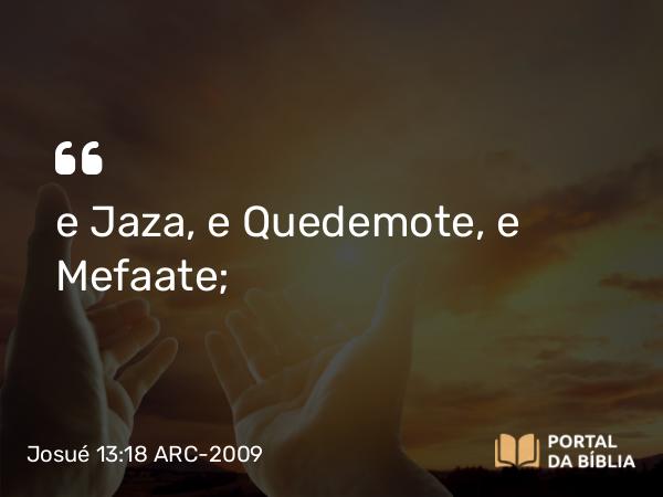 Josué 13:18 ARC-2009 - e Jaza, e Quedemote, e Mefaate;