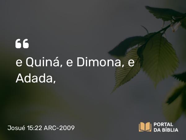 Josué 15:22 ARC-2009 - e Quiná, e Dimona, e Adada,