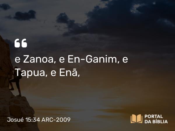 Josué 15:34 ARC-2009 - e Zanoa, e En-Ganim, e Tapua, e Enã,