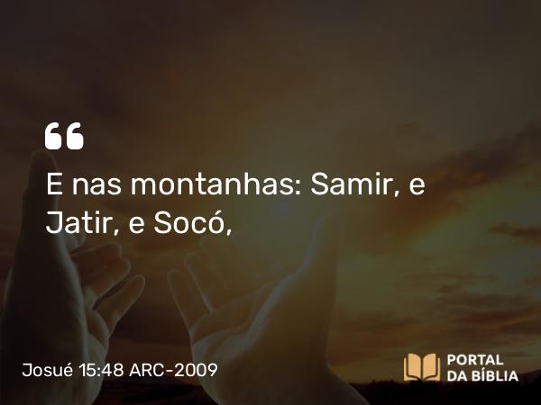 Josué 15:48 ARC-2009 - E nas montanhas: Samir, e Jatir, e Socó,