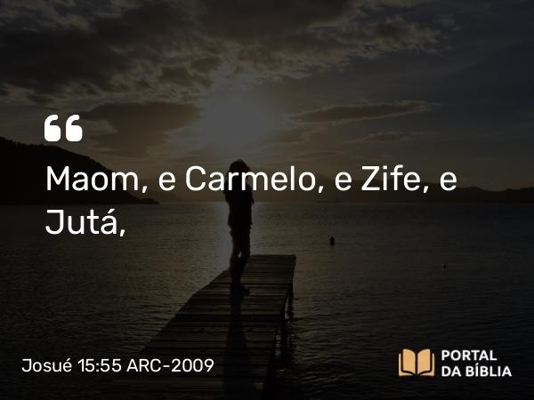 Josué 15:55 ARC-2009 - Maom, e Carmelo, e Zife, e Jutá,